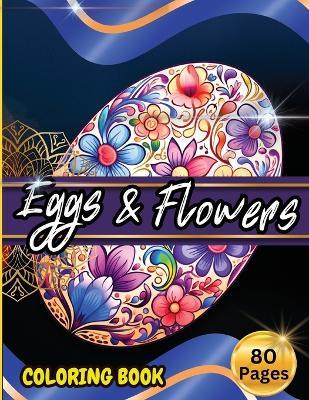 Eggs & Floawers Coloring Book: A Super Cute Easter Coloring Book for Toddlers, Kids, Teens and Adults This Spring filled of Easter Eggs ... Stress and Enjoy - Tobba - cover