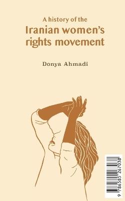 A History of the Iranian Women's Rights Movement: O movimento iraniano pelo direito das mulheres - Donya Ahmadi - cover