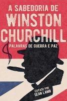 A Sabedoria de Winston Churchill: Palavras de Guerra E Paz - Sean Lamb - cover