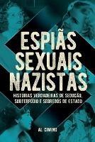 Espias Sexuais Nazistas - Historias Verdadeiras De Seducao, Subterfugio E Segredos De Estado - Al Cimino - cover