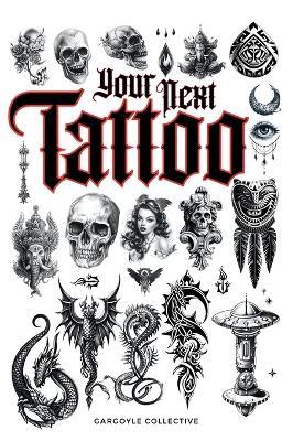 Your Next Tattoo: The Ultimate 320-page with Over 2,000 Ready-to-Use Body Art Designs to Inspire Your Next Ink. 100% Original Tattoo Designs Across 40 Categories. - Gargoyle Collective - cover