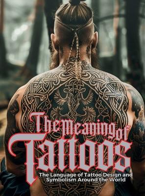 The Meaning of Tattoos: The Language of Tattoo Design and Symbolism Around the World. - Ziggy Quinete - cover