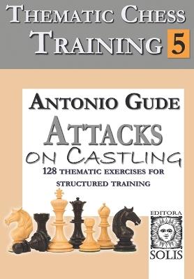 Thematic Chess Training: Book 5 - Attacks on Castling - Antonio Gude - cover
