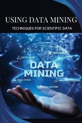 Using data mining techniques for scientific data - Oscar J Rockwell - cover