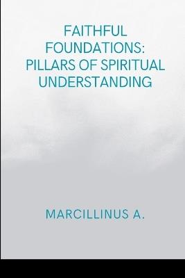 Faithful Foundations: Pillars of Spiritual Understanding: Moments in Religious Experience - Marcillinus O - cover