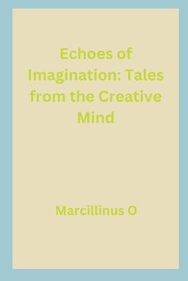 Echoes of Imagination: Tales from the Creative Mind - Marcillinus O - cover