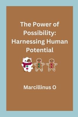 The Power of Possibility: Harnessing Human Potential - Marcillinus O - cover