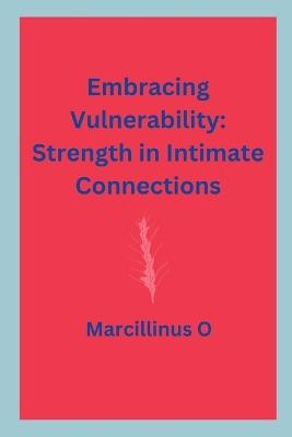 Embracing Vulnerability: Strength in Intimate Connections - Marcillinus O - cover