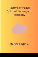 Pilgrims of Peace: Spiritual Journeys to Harmony