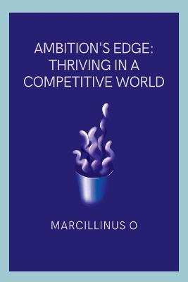 Ambition's Edge: Thriving in a Competitive World - Marcillinus O - cover