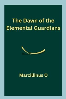 The Dawn of the Elemental Guardians - Marcillinus O - cover