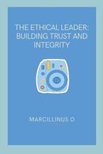 The Ethical Leader: Building Trust and Integrity