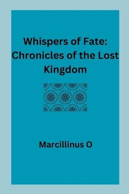 Whispers of Fate: Chronicles of the Lost Kingdom - Marcillinus O - cover