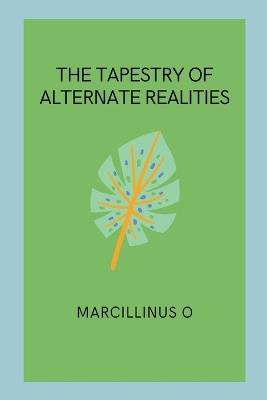 The Tapestry of Alternate Realities - Marcillinus O - cover