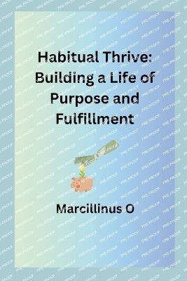 Habitual Thrive: Building a Life of Purpose and Fulfillment - Marcillinus O - cover