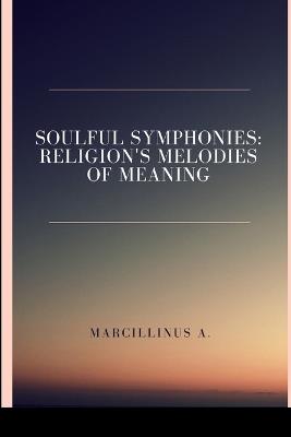 Soulful Symphonies: Religion's Melodies of Meaning - Marcillinus O - cover