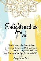 Enlightened as F*ck.Prompted Journal for Knowing Yourself.Self-exploration Journal for Becoming an Enlightened Creator of Your Life. - Enlightened Publishing - cover
