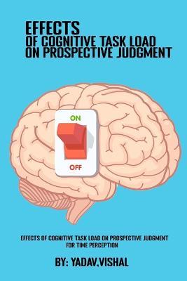 Effects Of Cognitive Task Load On Prospective Judgment For Time Perception - Yadav Vishal - cover