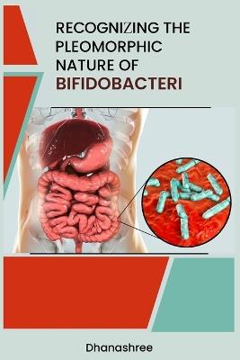Recognizing the Pleomorphic Nature of Bifidobacteri - Dhanashree - cover