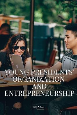 Young Presidents' Organization and entrepreneurship - A Scott Nikki - cover