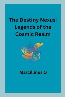 The Destiny Nexus: Legends of the Cosmic Realm - Marcillinus O - cover