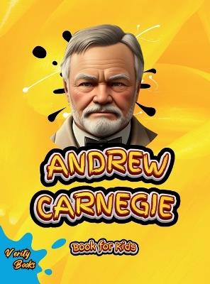 Andrew Carnegie Book for Kids: The biography of the great Industrialist and Philanthropist for Kids, colored pages. - Verity Books - cover