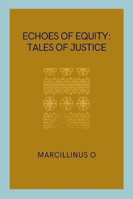 Echoes of Equity: Tales of Justice - Marcillinus O - cover