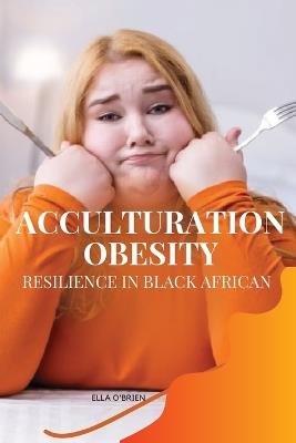Acculturation, Obesity, Resilience in Black African - Ella O' Brien - cover