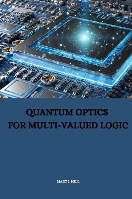 Quantum Optics for Multi-Valued Logic - Mary J Hill - cover