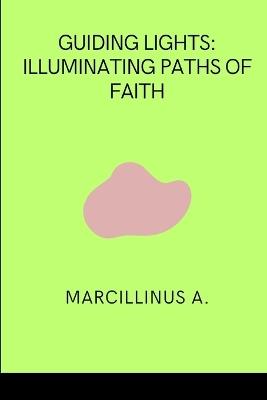 Guiding Lights: Illuminating Paths of Faith - Marcillinus O - cover