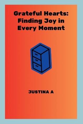 Grateful Hearts: Finding Joy in Every Moment - Justina A - cover