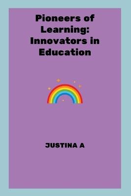 Pioneers of Learning: Innovators in Education - Justina A - cover