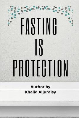 Fasting Is Protection - Khaled Ibn Abdul-Rahman Al-Jeraisy - cover