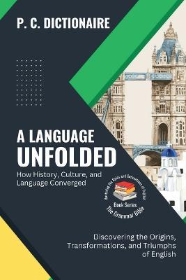 A Language Unfolded-How History, Culture, and Language Converged: Discovering the Origins, Transformations, and Triumphs of English - P C Dictionaire - cover