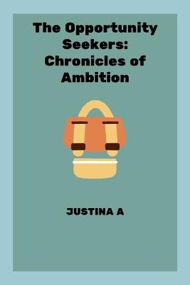 The Opportunity Seekers: Chronicles of Ambition - Justina A - cover