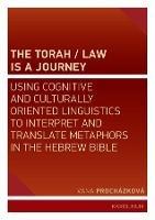 The Torah/Law Is a Journey: Using Cognitive and Culturally Oriented Linguistics to Interpret and Translate Metaphors in the Hebrew Bible