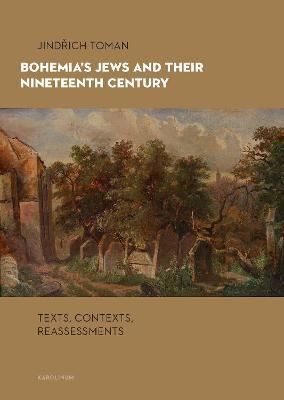 Bohemia's Jews and Their Nineteenth Century: Texts, Contexts, Reassessments - Jindrich Toman - cover