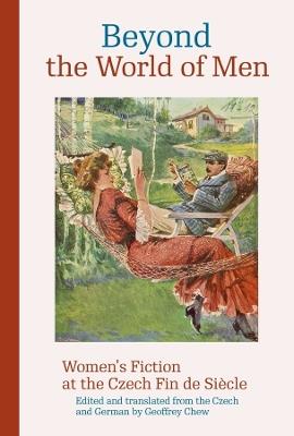 Beyond the World of Men: Women’s Fiction at the Czech Fin de Siècle - cover