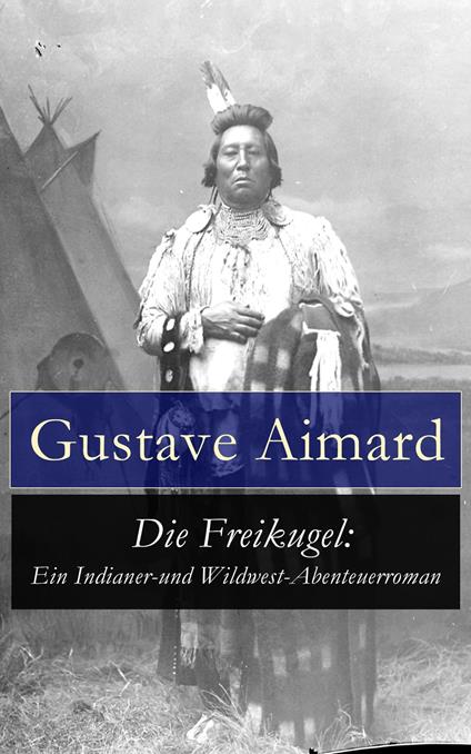 Die Freikugel: Ein Indianer-und Wildwest-Abenteuerroman