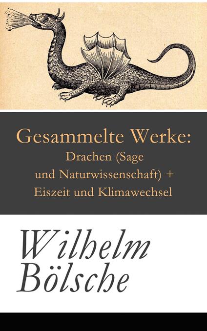 Gesammelte Werke: Drachen (Sage und Naturwissenschaft) + Eiszeit und Klimawechsel