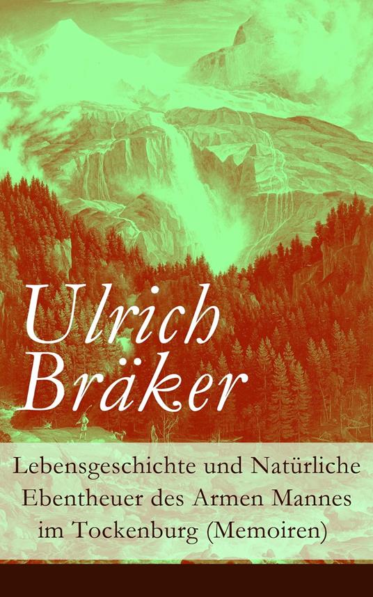 Lebensgeschichte und Natürliche Ebentheuer des Armen Mannes im Tockenburg (Memoiren)