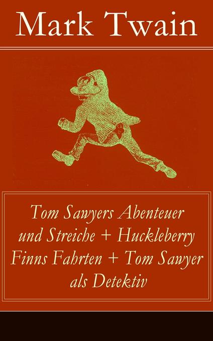 Tom Sawyers Abenteuer und Streiche + Huckleberry Finns Fahrten + Tom Sawyer als Detektiv - Mark Twain,E. W. Kemble,True Williams,Heinrich Conrad - ebook