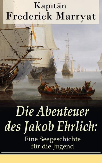 Die Abenteuer des Jakob Ehrlich: Eine Seegeschichte für die Jugend - Kapitän Frederick Marryat - ebook