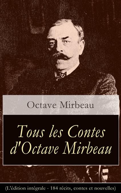 Tous les Contes d'Octave Mirbeau (L'édition intégrale - 184 récits, contes et nouvelles)