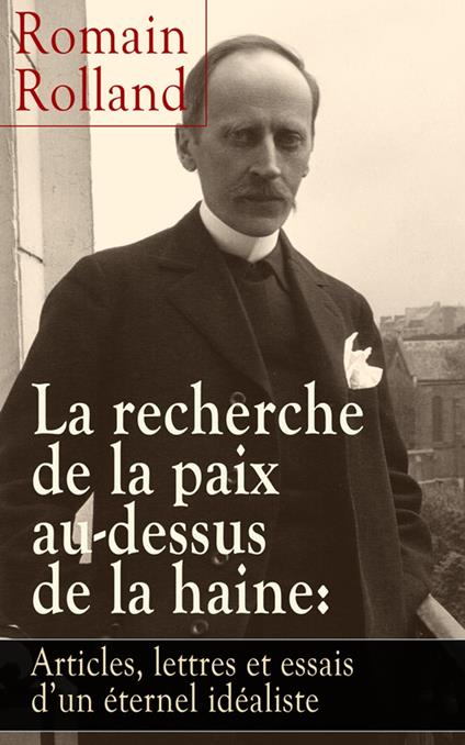 La recherche de la paix au-dessus de la haine: Articles, lettres et essais d'un éternel idéaliste