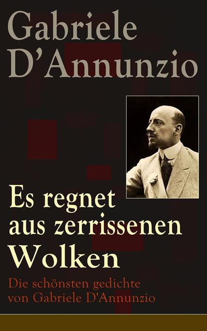 Es regnet aus zerrissenen Wolken: Die schönsten gedichte von Gabriele D'Annunzio