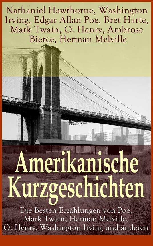 Amerikanische Kurzgeschichten - Die Besten Erzählungen von Poe, Mark Twain, Herman Melville, O. Henry, Washington Irving und anderen