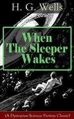 When The Sleeper Wakes (A Dystopian Science Fiction Classic)