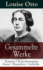 Gesammelte Werke: Romane + Frauenbewegung Essays + Biografien + Gedichte