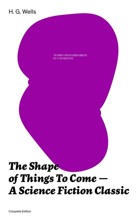 The Shape of Things To Come - A Science Fiction Classic (Complete Edition)